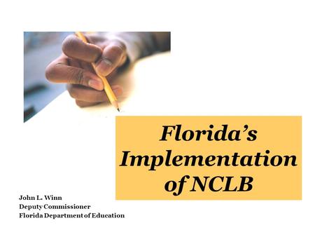 Florida’s Implementation of NCLB John L. Winn Deputy Commissioner Florida Department of Education.