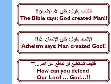 الكتاب يقول : خلق الله الإنسان !! The Bible says: God created Man!! الإلحاد يقول : خلق الإنسان الله !! Atheism says: Man created God!! فكيف تستطيع أن تدافع.