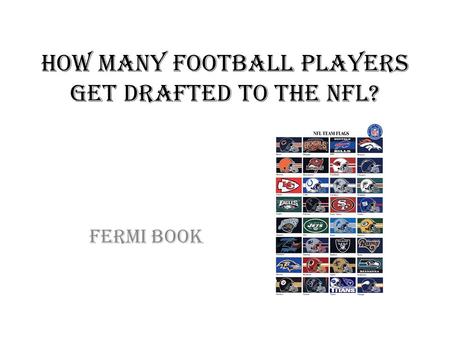 How many football players get drafted to the NFL? Fermi Book.