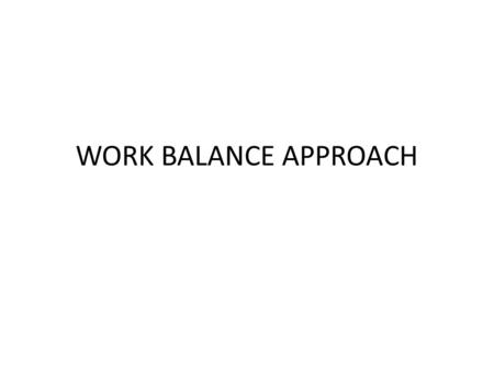 WORK BALANCE APPROACH. WORK BALANCE This chapter introduces the work or energy balance which is a very simple method of estimating the work and energy.