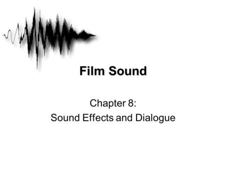 Film Sound Chapter 8: Sound Effects and Dialogue.