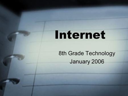 Internet 8th Grade Technology January 2006. What is Internet? It is a global collection of networks, both big and small. These networks connect together.