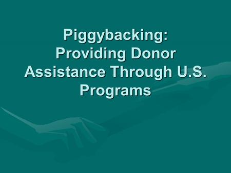 Piggybacking: Providing Donor Assistance Through U.S. Programs.