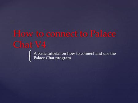 { How to connect to Palace Chat V4 A basic tutorial on how to connect and use the Palace Chat program.