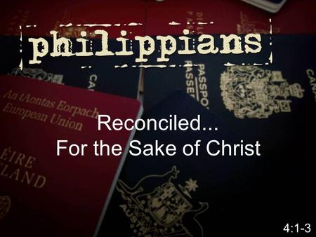 Reconciled... For the Sake of Christ 4:1-3.  How can we reduce the number and intensity of conflicts in our lives?  How can we resolve conflict and.
