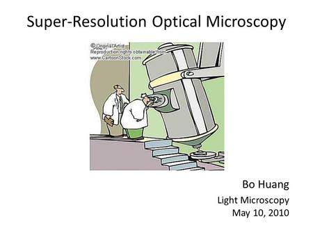 Super-Resolution Optical Microscopy Bo Huang Light Microscopy May 10, 2010.