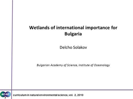 Curriculum in natural environmental science, vol. 2, 2010 Wetlands of international importance for Bulgaria Delcho Solakov Bulgarian Academy of Science,