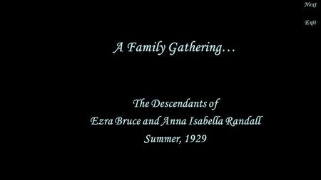 Next Exit A Family Gathering… The Descendants of Ezra Bruce and Anna Isabella Randall Summer, 1929 A Family Gathering… The Descendants of Ezra Bruce and.