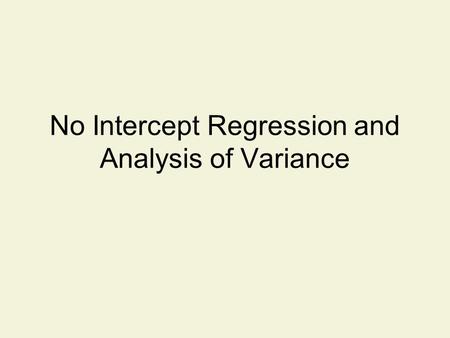 No Intercept Regression and Analysis of Variance.