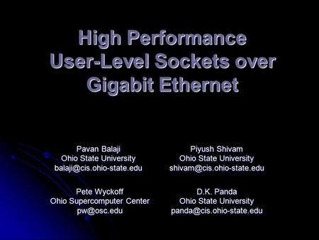High Performance User-Level Sockets over Gigabit Ethernet Pavan Balaji Ohio State University Piyush Shivam Ohio State University.
