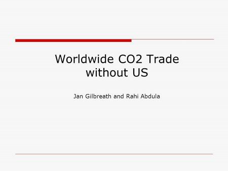 Worldwide CO2 Trade without US Jan Gilbreath and Rahi Abdula.