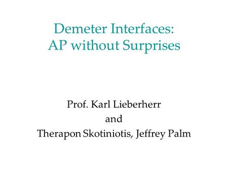 Demeter Interfaces: AP without Surprises Prof. Karl Lieberherr and Therapon Skotiniotis, Jeffrey Palm.