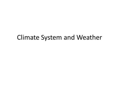 Climate System and Weather. Weather Weather refers to: The state of the atmosphere in a particular place and time. Weather occurs over short time periods.