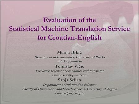 Evaluation of the Statistical Machine Translation Service for Croatian-English Marija Brkić Department of Informatics, University of Rijeka