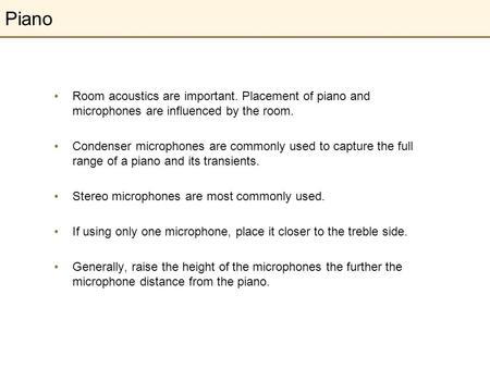 Piano Room acoustics are important. Placement of piano and microphones are influenced by the room. Condenser microphones are commonly used to capture the.