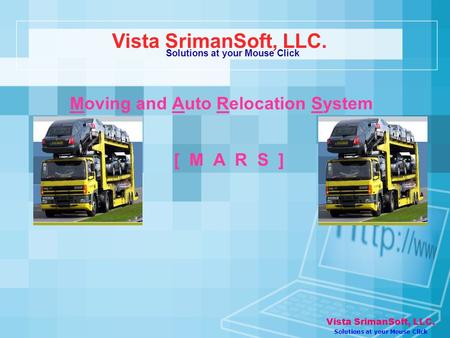 Moving and Auto Relocation System Vista SrimanSoft, LLC. Solutions at your Mouse Click [ M A R S ] Vista SrimanSoft, LLC. Solutions at your Mouse Click.