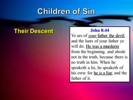 Their Descent John 8:44 your father the devil He was a murderer he is a liar Ye are of your father the devil, and the lusts of your father ye will do.