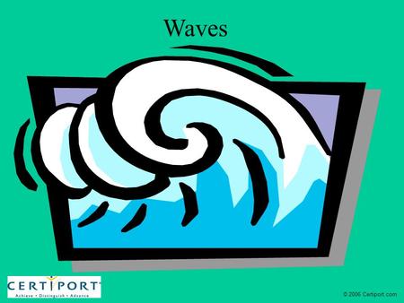 Waves © 2006 Certiport.com. Waves Waves are rhythmic disturbances that carry energy without carrying matter.