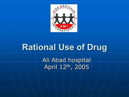 Rational Use of Drug Ali Abad hospital April 12 th, 2005.