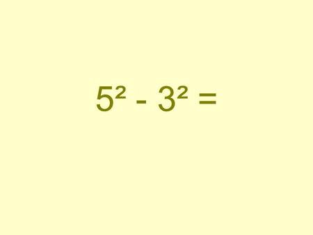 5² - 3² =. 13² - 12² = 7² - 4² = 12² - 6² = 15² - 11² =