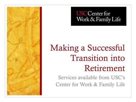 Making a Successful Transition into Retirement Services available from USC’s Center for Work & Family Life.