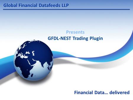 Global Financial Datafeeds LLP Financial Data… delivered Presents GFDL-NEST Trading Plugin.