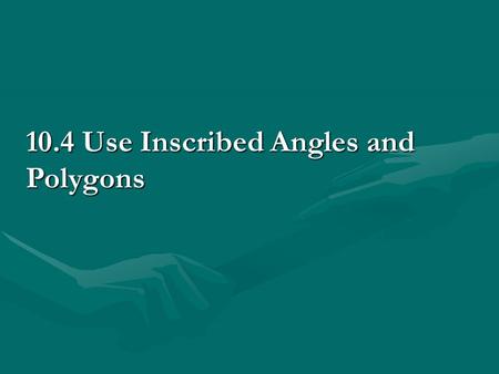 10.4 Use Inscribed Angles and Polygons. Inscribed Angles = ½ the Measure of the Intercepted Arc 90 ̊ 45 ̊