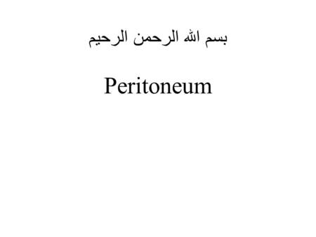 بسم الله الرحمن الرحيم Peritoneum.