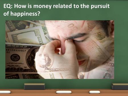 EQ: How is money related to the pursuit of happiness?
