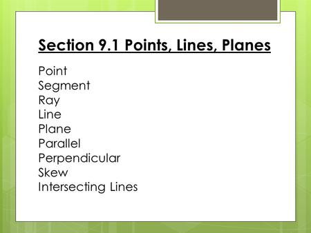 Section 9.1 Points, Lines, Planes Point Segment Ray Line Plane Parallel Perpendicular Skew Intersecting Lines.