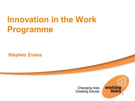Innovation in the Work Programme 1 Stephen Evans.
