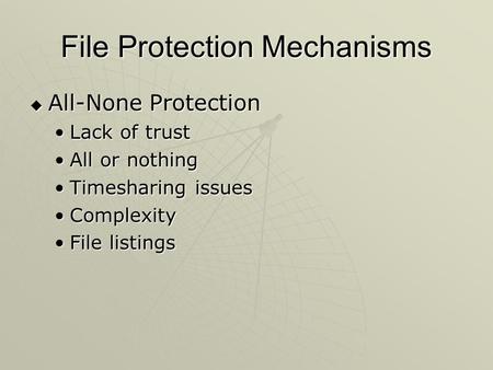 File Protection Mechanisms  All-None Protection Lack of trustLack of trust All or nothingAll or nothing Timesharing issuesTimesharing issues ComplexityComplexity.