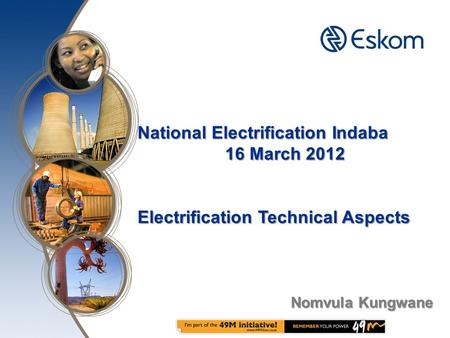 National Electrification Indaba 16 March 2012 Electrification Technical Aspects Nomvula Kungwane.
