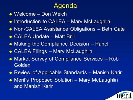 Agenda Welcome – Don Welch Introduction to CALEA – Mary McLaughlin Non-CALEA Assistance Obligations – Beth Cate CALEA Update – Matt Brill Making the Compliance.