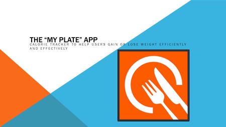 THE “MY PLATE” APP CALORIE TRACKER TO HELP USERS GAIN OR LOSE WEIGHT EFFICIENTLY AND EFFECTIVELY.