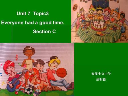 Unit 7 Topic3 Everyone had a good time. Section C 安溪金火中学 胡明德.