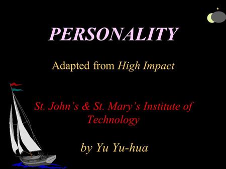 PERSONALITY Adapted from High Impact St. John’s & St. Mary’s Institute of Technology by Yu Yu-hua.