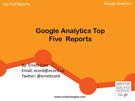 Google Analytics Top Five Reports By: Errett Cord