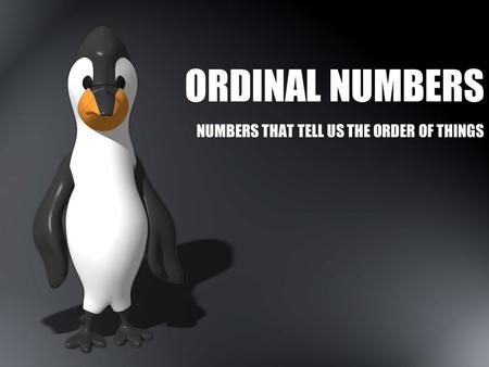 ORDINAL NUMBERS NUMBERS THAT TELL US THE ORDER OF THINGS.
