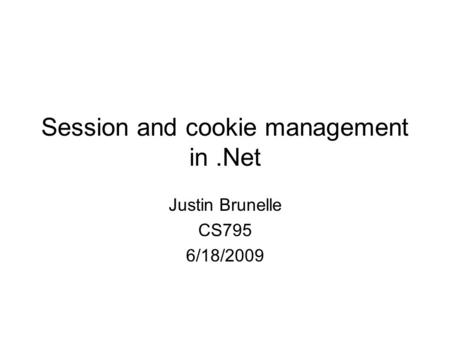 Session and cookie management in.Net Justin Brunelle CS795 6/18/2009.