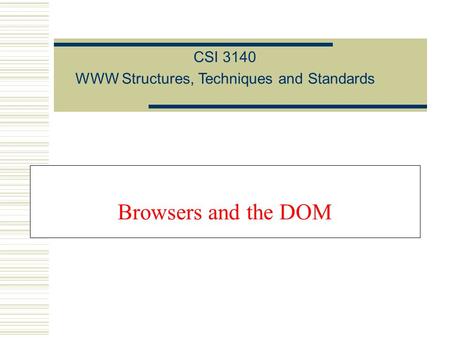 Browsers and the DOM CSI 3140 WWW Structures, Techniques and Standards.