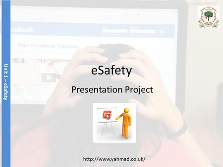ESafety Presentation Project Unit 1 – eSafety