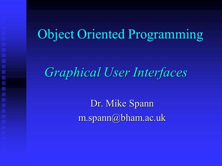 Object Oriented Programming Graphical User Interfaces Dr. Mike Spann