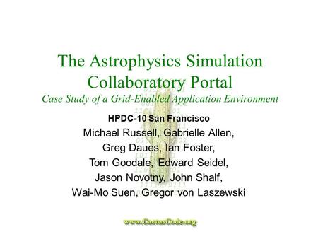 The Astrophysics Simulation Collaboratory Portal Case Study of a Grid-Enabled Application Environment HPDC-10 San Francisco Michael Russell, Gabrielle.