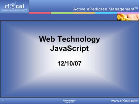 1 rfXcel Confidential Copyright 2007 Web Technology JavaScript 12/10/07.
