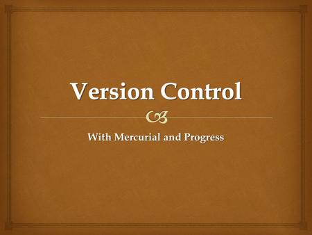 With Mercurial and Progress.   Introduction  What is version control ?  Why use version control ?  Centralised vs. Distributed  Why Mercurial ?