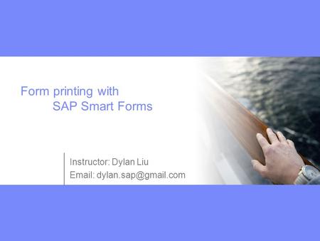 Form printing with SAP Smart Forms Instructor: Dylan Liu