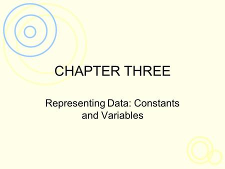 CHAPTER THREE Representing Data: Constants and Variables.