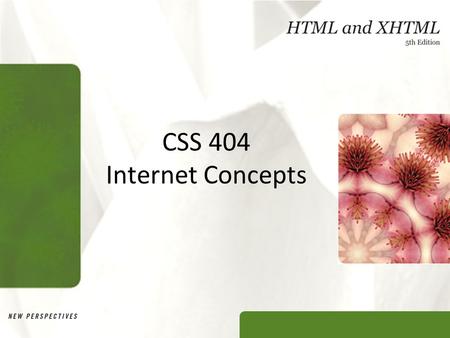 CSS 404 Internet Concepts. XP Objectives Developing a Web page and a Website Working with CSS (Cascading Style Sheets) Web Tables Web Forms Multimedia.