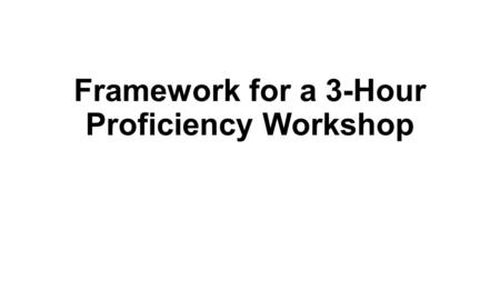 Framework for a 3-Hour Proficiency Workshop